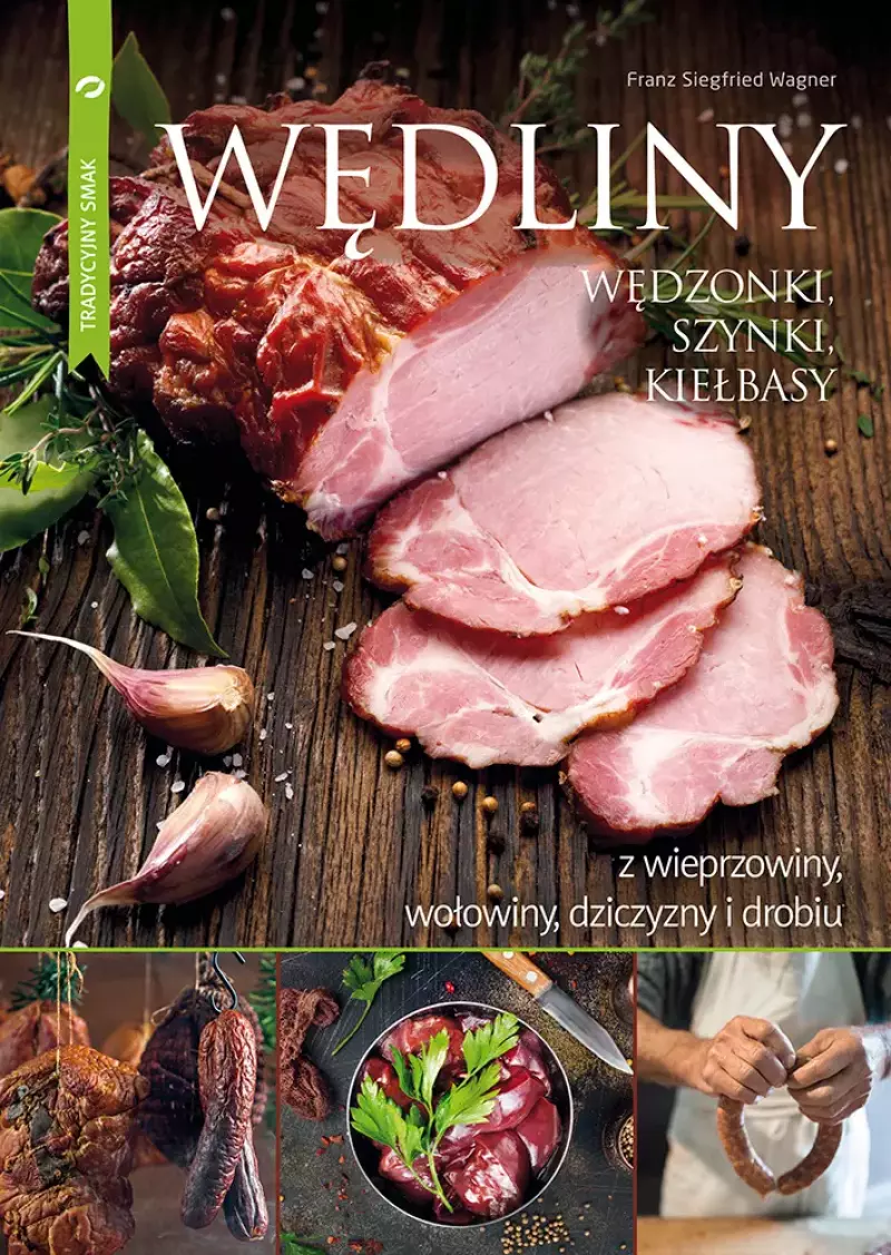 Wędliny. Wędzonki, szynki, kiełbasy. Z wieprzowiny, wołowiny, dziczyzny i drobiu Wędliny. Wędzonki, szynki, kiełbasy. Z wieprzowiny, wołowiny, dziczyzny i drobiu