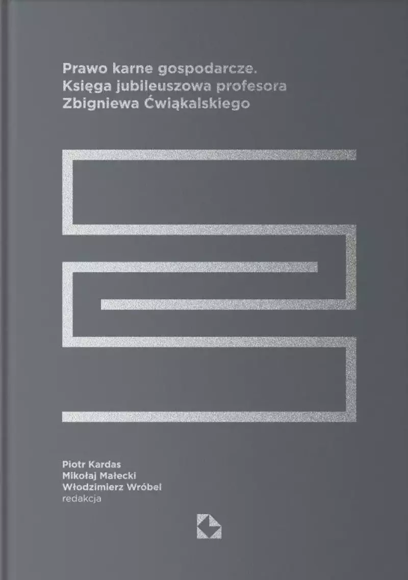 Prawo karne gospodarcze. Księga jubileuszowa profesora Zbigniewa Ćwiąkalskiego Prawo karne gospodarcze. Księga jubileuszowa profesora Zbigniewa Ćwiąkalskiego
