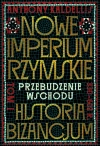 Nowe Imperium Rzymskie. Przebudzenie Wschodu. Historia Bizancjum. Tom I - zdjęcie