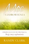 Moc uzdrowienia. Odkryj klucze do przyjęcia Bożej mocy uzdrowienia - zdjęcie