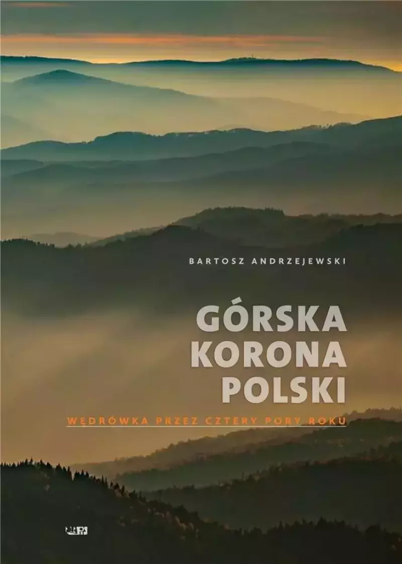 Górska korona Polski. Wędrówka przez cztery pory roku, wydanie 2 Górska korona Polski. Wędrówka przez cztery pory roku, wydanie 2