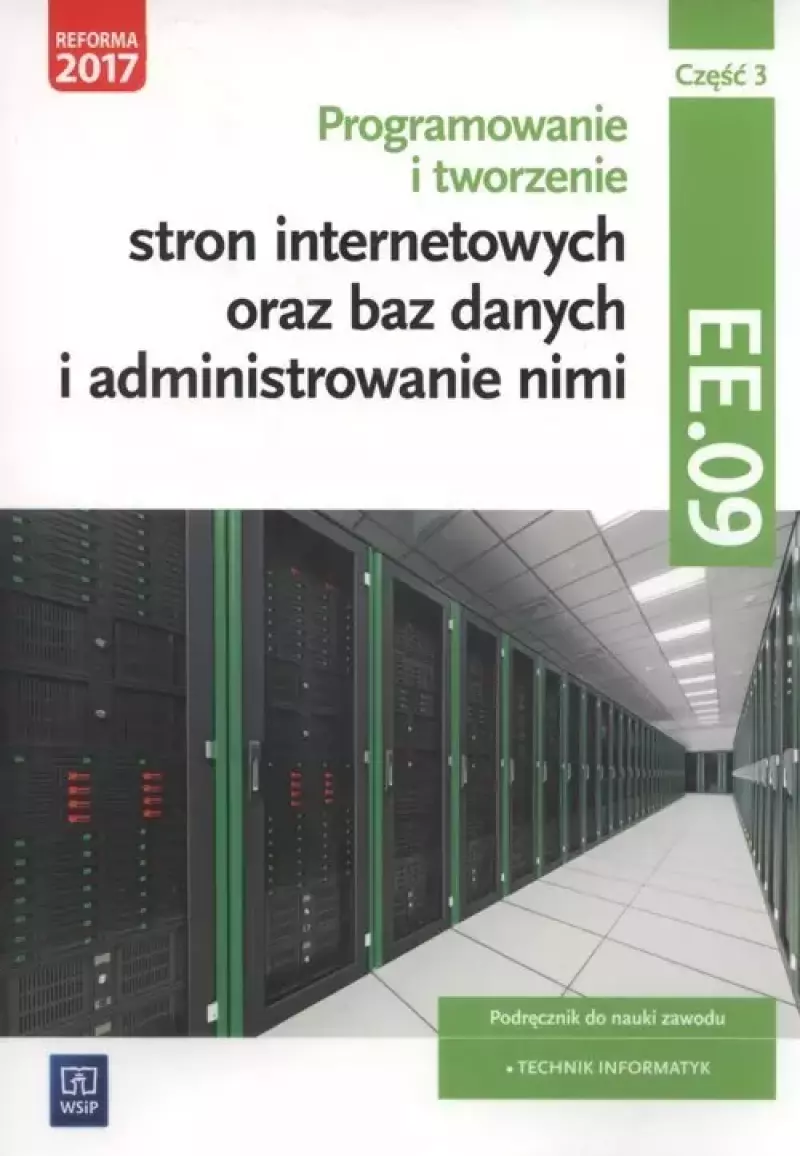 Programowanie i tworzenie stron internetowych oraz baz danych i administrowanie nimi. Kwalifikacja EE.09. Podręcznik do nauki zawodu. Technik informatyk. Część 3, wydanie 2 Programowanie i tworzenie stron internetowych oraz baz danych i administrowanie nimi. Kwalifikacja EE.09. Podręcznik do nauki zawodu. Technik informatyk. Część 3, wydanie 2