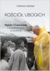 Kościół ubogich. Papież Franciszek i transformacja ortodoksji - zdjęcie