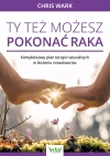 Ty też możesz pokonać raka. Kompleksowy plan terapii naturalnych w leczeniu nowotworów - zdjęcie