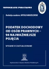 Monografie Podatkowe: Podatek dochodowy od osób prawnych - 94 najważniejsze pojęcia - zdjęcie