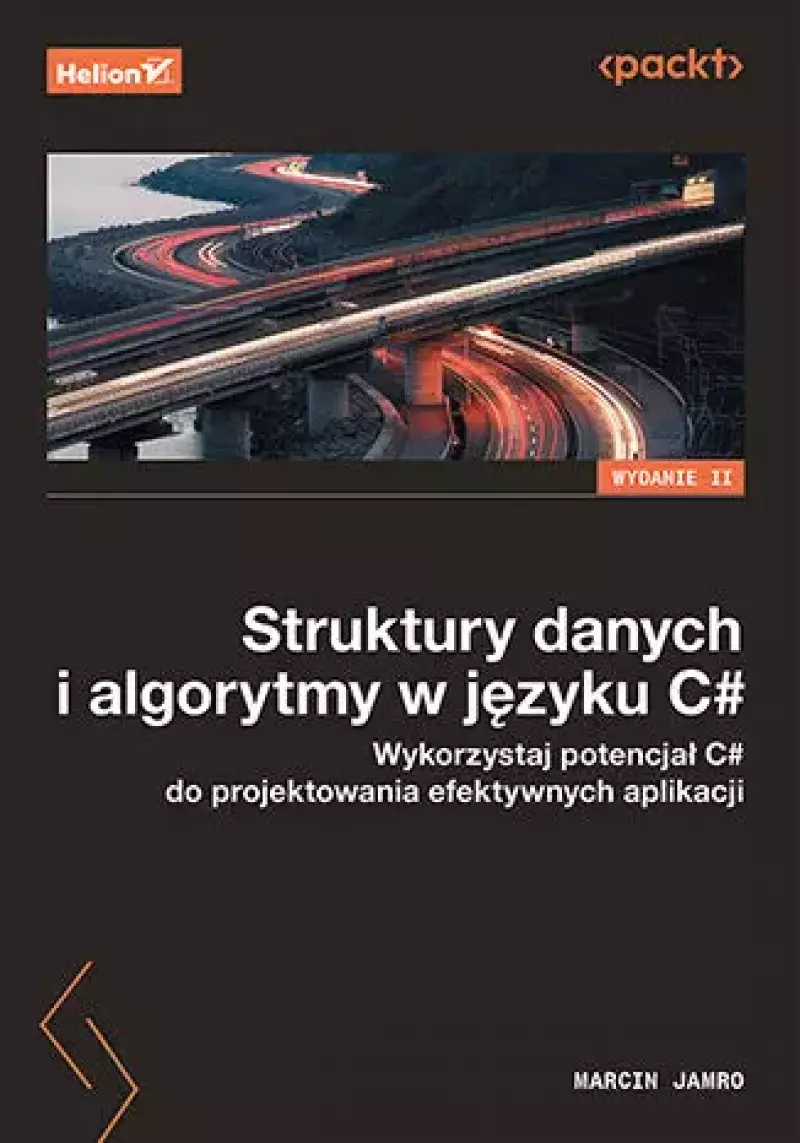 Struktury danych i algorytmy w języku C#. Wykorzystaj potencjał C# do projektowania efektywnych aplikacji. Wydanie II