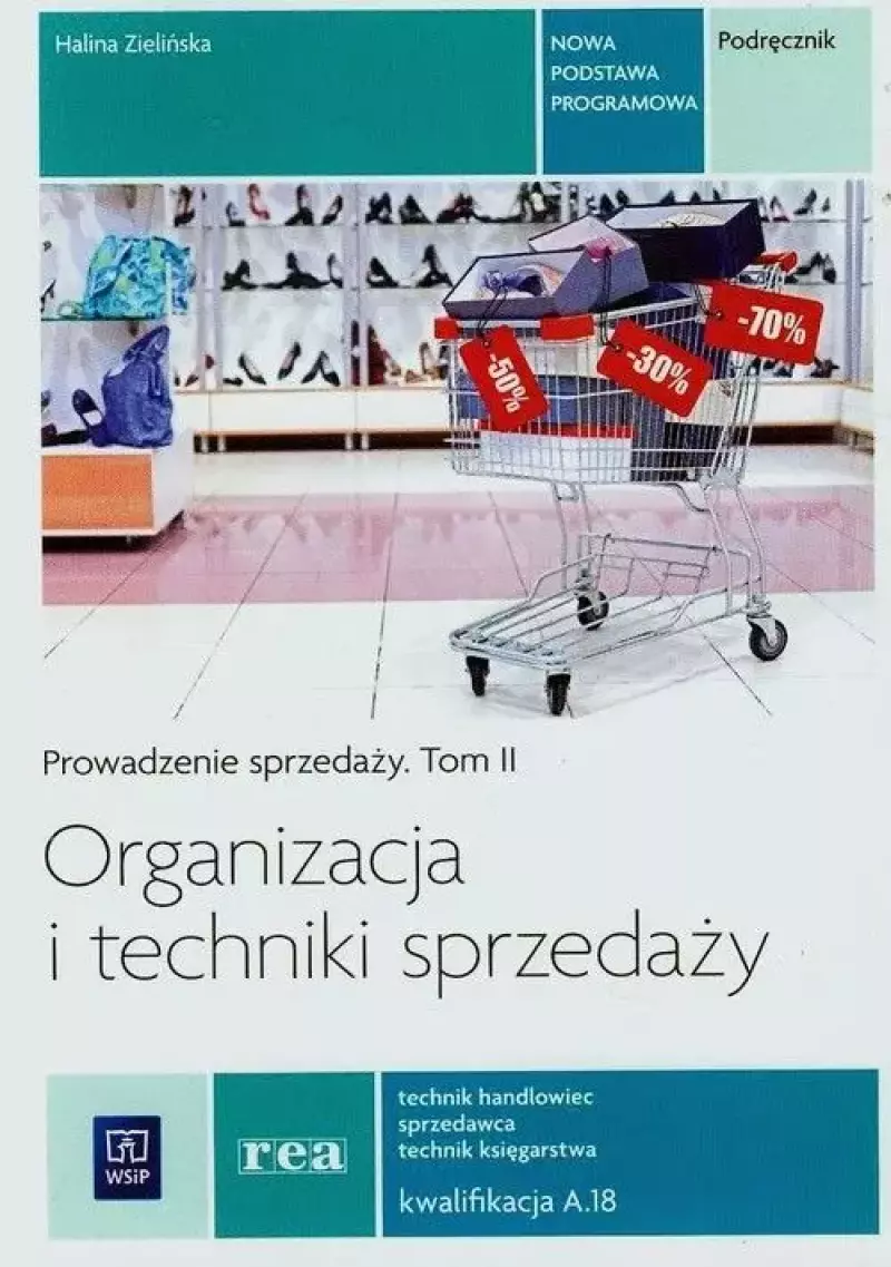 Organizacja i techniki sprzedaży. Prowadzenie sprzedaży. Tom 2. Podręcznik. Technik handlowiec. Sprzedawca. Technik księgarstwa. Kwalifikacja A.18