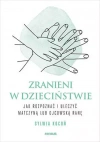 Zranieni w dzieciństwie. Jak rozpoznać i uleczyć matczyną lub ojcowską ranę - zdjęcie