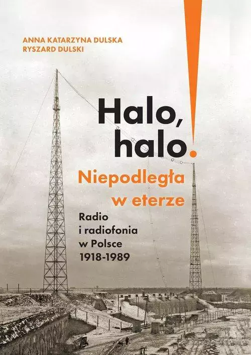 Halo, halo! Niepodległa w eterze: Radio i radiofonia w Polsce 1918-1989 - Książki