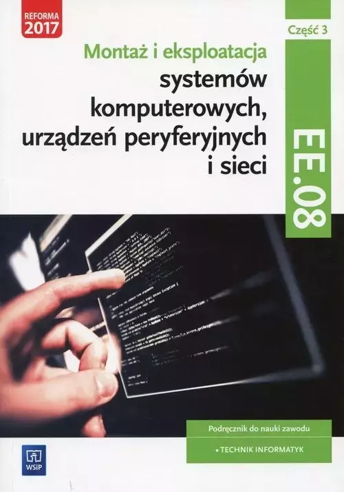 Montaż i eksploatacja systemów komputerowych, urządzeń peryferyjnych i sieci. Kwalifikacja EE.08. Podręcznik do nauki zawodu. Technik informatyk. Część 3, wydanie 3 - Książki