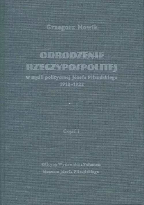 Odrodzenie Rzeczypospolitej w myśli politycznej Józefa Piłsudskiego 1918-1922. Część I - Książki