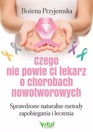 Czego nie powie Ci lekarz o chorobach nowotworowych - Książki