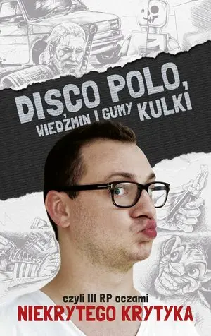 Disco Polo, Wiedźmin i gumy kulki, czyli III RP oczami Niekrytego Krytyka - Książki