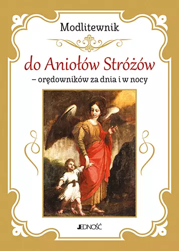 Modlitewnik do Aniołów Stróżów - orędowników za dnia i w nocy - Książki