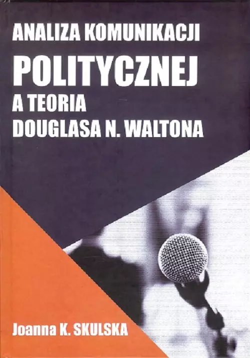Analiza komunikacji politycznej a teoria Douglasa N.Waltona - Książki