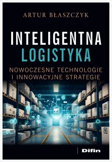 Inteligentna logistyka. Nowoczesne technologie i innowacyjne strategie - Książki