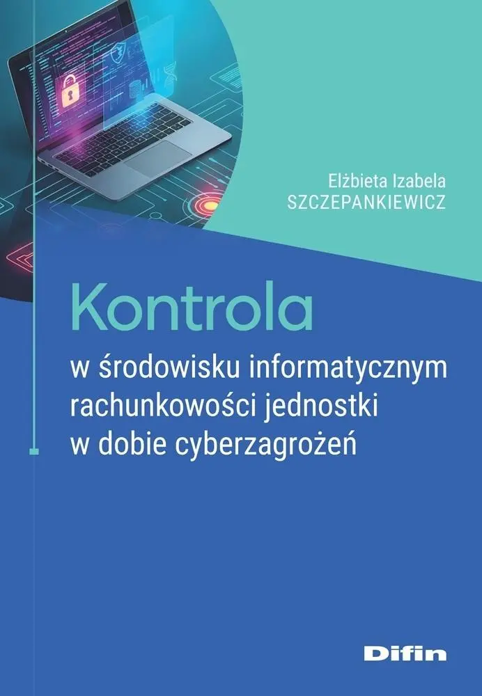 Kontrola w środowisku informatycznym rachunkowości jednostki w dobie cyberzagrożeń - Książki