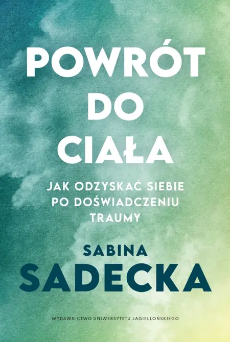 Powrót do ciała. Jak odzyskać siebie po doświadczeniu traumy - Książki