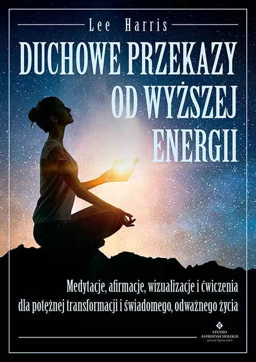 Duchowe przekazy od Wyższej Energii. Medytacje, afirmacje, wizualizacje i ćwiczenia dla potężnej transformacji i świadomego, odważnego życia - Książki