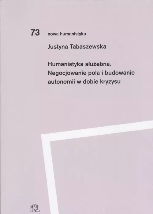 Humanistyka służebna. Negocjowanie pola i budowanie autonomii w dobie kryzysu - Książki
