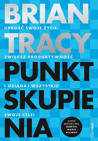 Punkt skupienia. Uprość swoje życie, zwiększ produktywność i osiągaj wszystkie swoje cele! - Książki