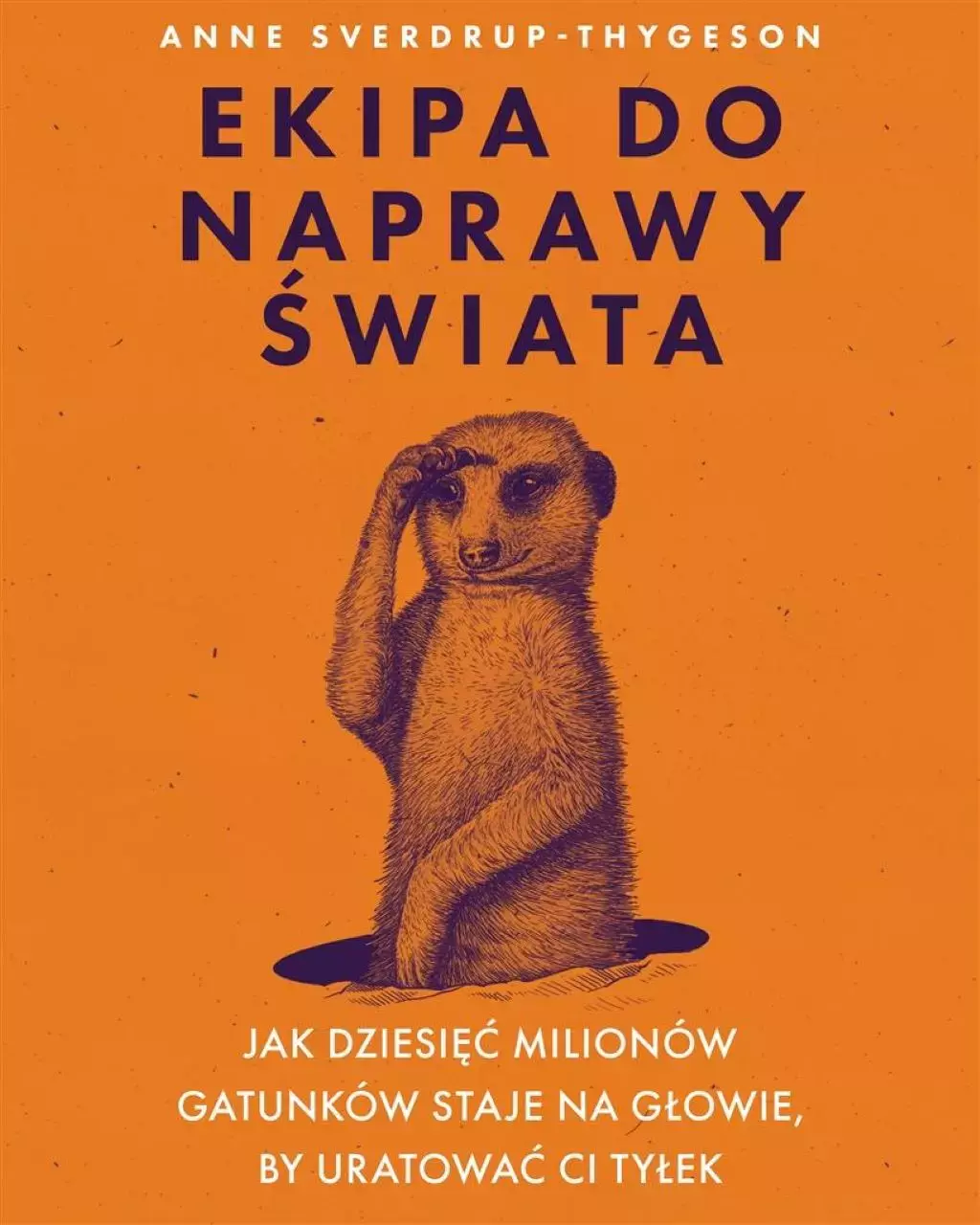 Ekipa do naprawy świata. Jak dziesięć milionów gatunków staje na głowie, by uratować ci tyłek - Książki