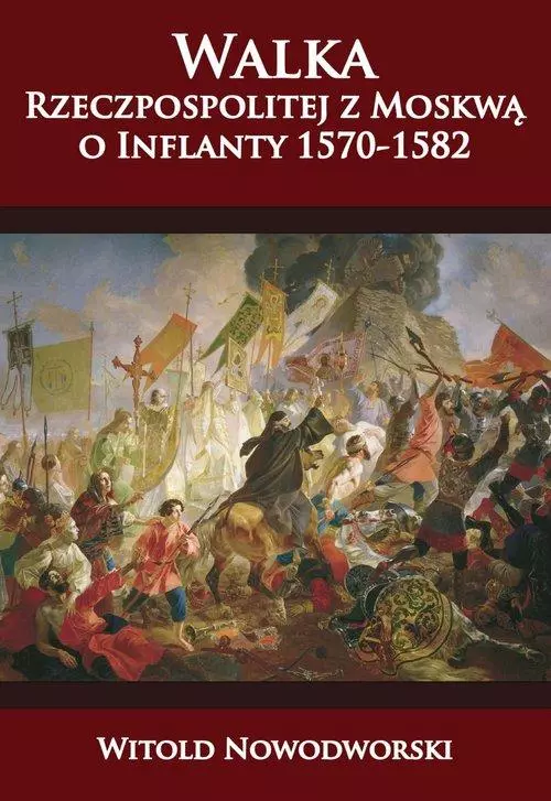 Walka Rzeczpospolitej z Moskwą o Inflanty 1570-1582 - Książki