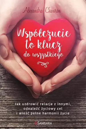 Współczucie to klucz do wszystkiego. Jak uzdrowić relacje z innymi, odnaleźć życiowy cel i wieść pełne harmonii życie - Książki