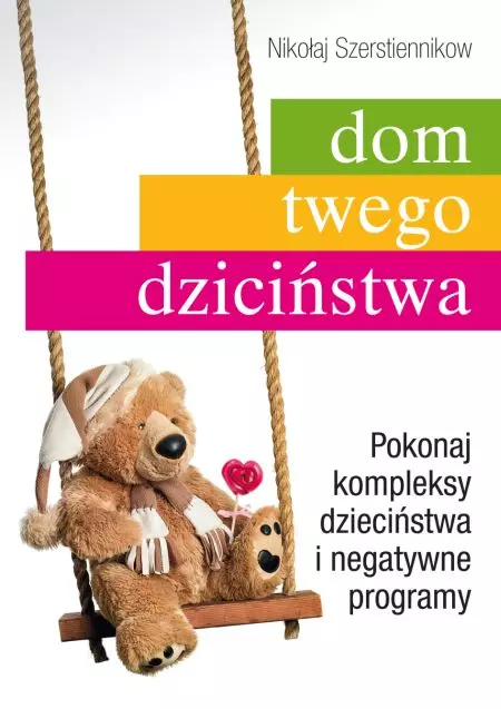Dom twego dzieciństwa. Pokonaj kompleksy dzieciństwa i negatywne programy - Książki