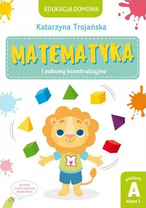 Edukacja domowa. Matematyka i zabawy konstrukcyjne. Poziom A (klasa 1) - Książki
