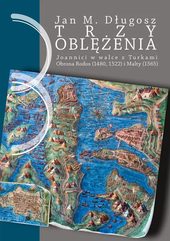 Trzy oblężenia. Joannici w walce z Turkami. Obrona Rodos (1480, 1522) i Malty (1565). - Książki
