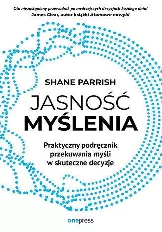 Jasność myślenia. Praktyczny podręcznik przekuwania myśli w skuteczne decyzje - Książki