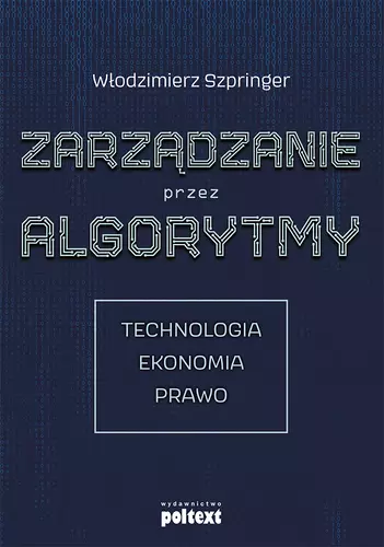 Zarządzanie przez algorytmy. Technologia, ekonomia, prawo - Książki