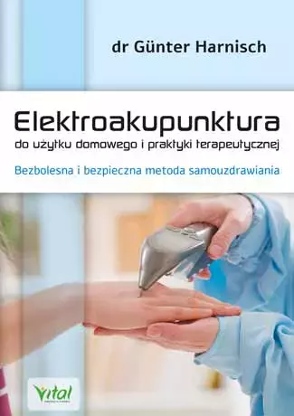 Elektroakupunktura do użytku domowego i praktyki terapeutycznej. Bezbolesna i bezpieczna metoda samouzdrawiania - Książki