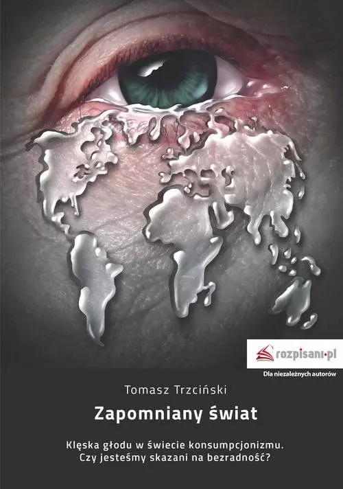 Zapomniany świat. Klęska głodu w świecie konsumpcjonizmu. Czy jesteśmy skazani na bezradność? - Książki