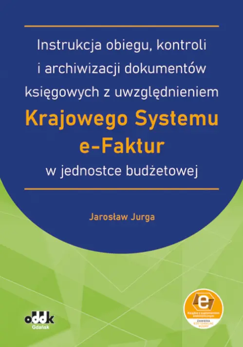 Instrukcja obiegu, kontroli i archiwizacji dokumentów księgowych z uwzględnieniem Krajowego Systemu e-Faktur w jednostce budżetowej (z suplementem elektronicznym) - Książki