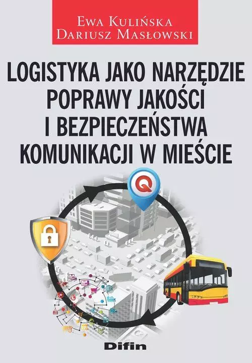 Logistyka jako narzędzie poprawy jakości i bezpieczeństwa komunikacji w mieście - Książki