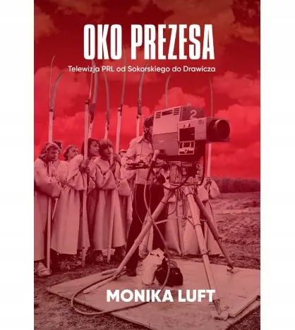 Oko prezesa. Telewizja PRL od Sokorskiego do Drawicza TW - Książki