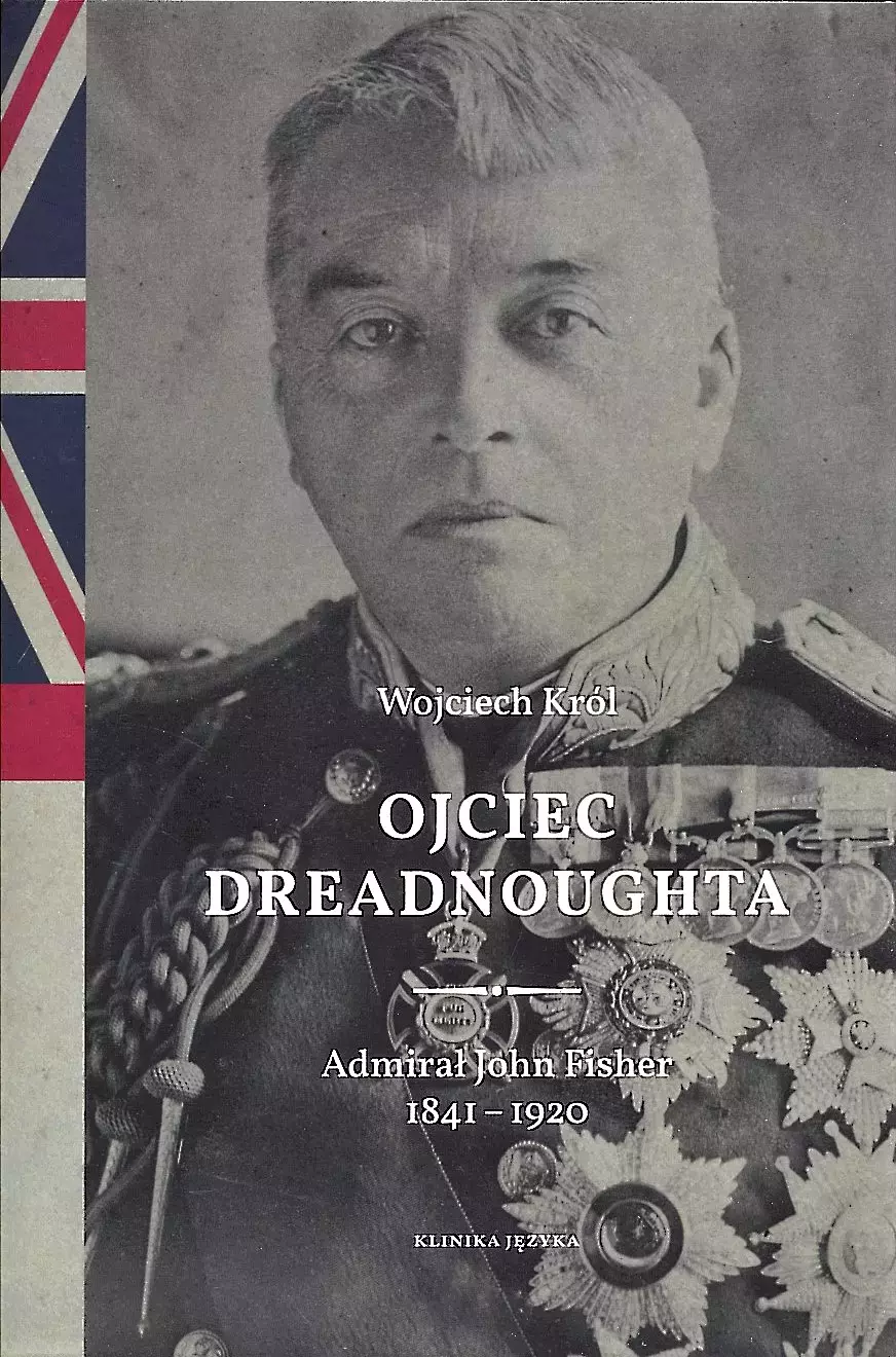 Ojciec Dreadnoughta. Admirał John Fisher 1841-1920 - Książki