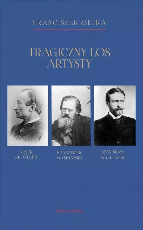 Tragiczny los artysty. Artur Grottger – Franciszek  Wyspiański – Stanisław Wyspiański - Książki