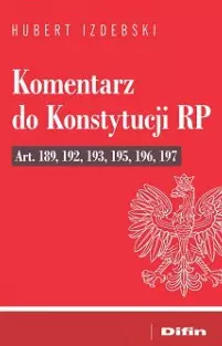 Komentarz do Konstytucji RP art. 189, 192, 193, 195, 196, 197 - Książki