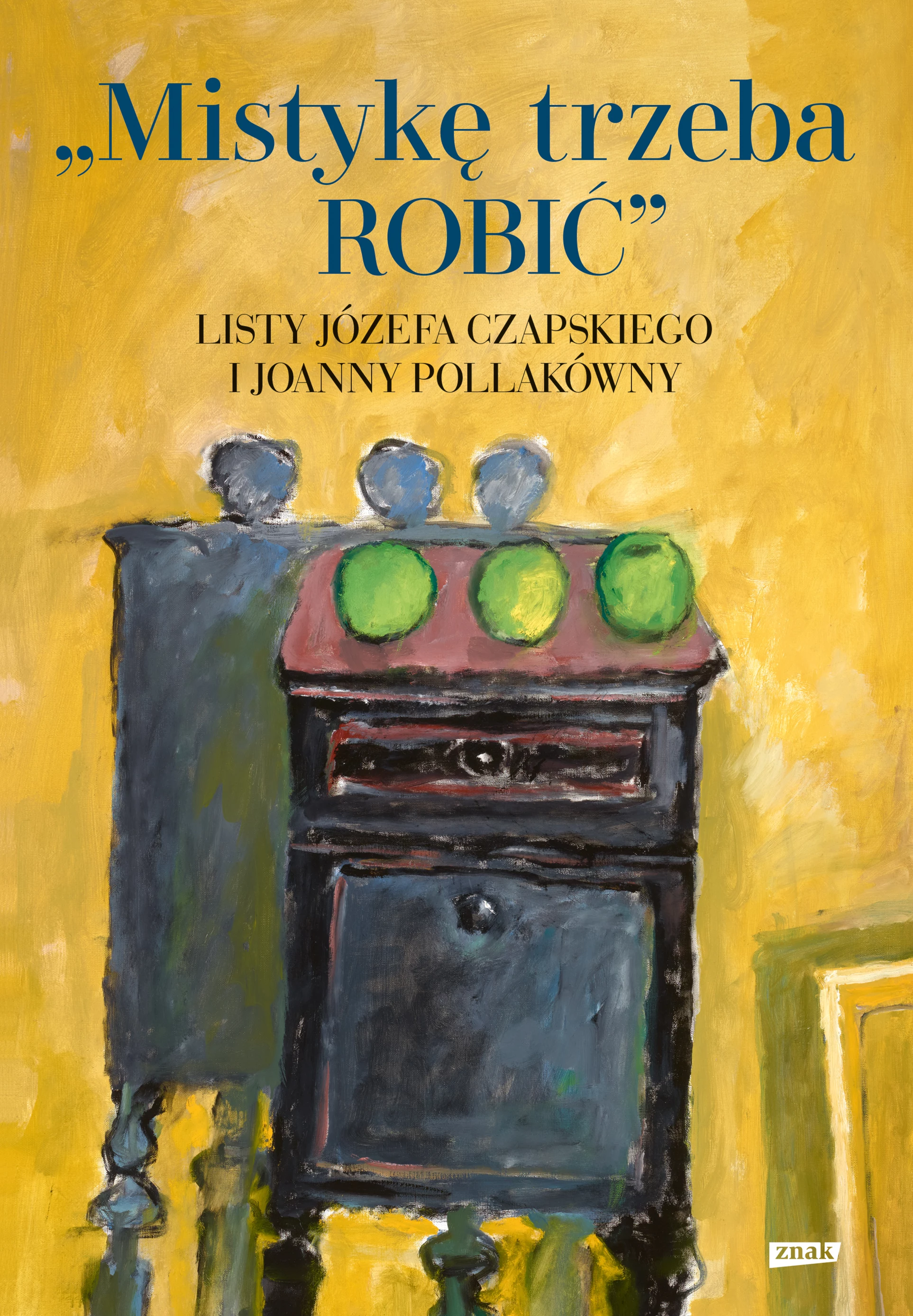 Mistykę trzeba ROBIĆ. Listy Józefa Czapskiego i Joanny Pollakówny - Książki