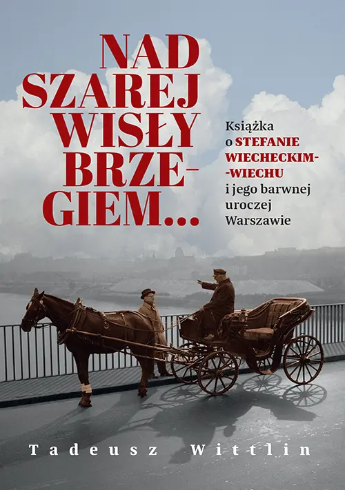 Nad szarej Wisły brzegiem Książka o Stefanie Wiecheckim-Wiechu i jego barwnej uroczej Warszawie - Książki