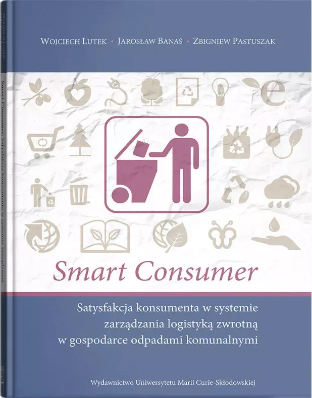 Smart Consumer. Satysfakcja konsumenta w systemie zarządzania logistyką zwrotną w gospodarce odpadami komunalnymi - Książki