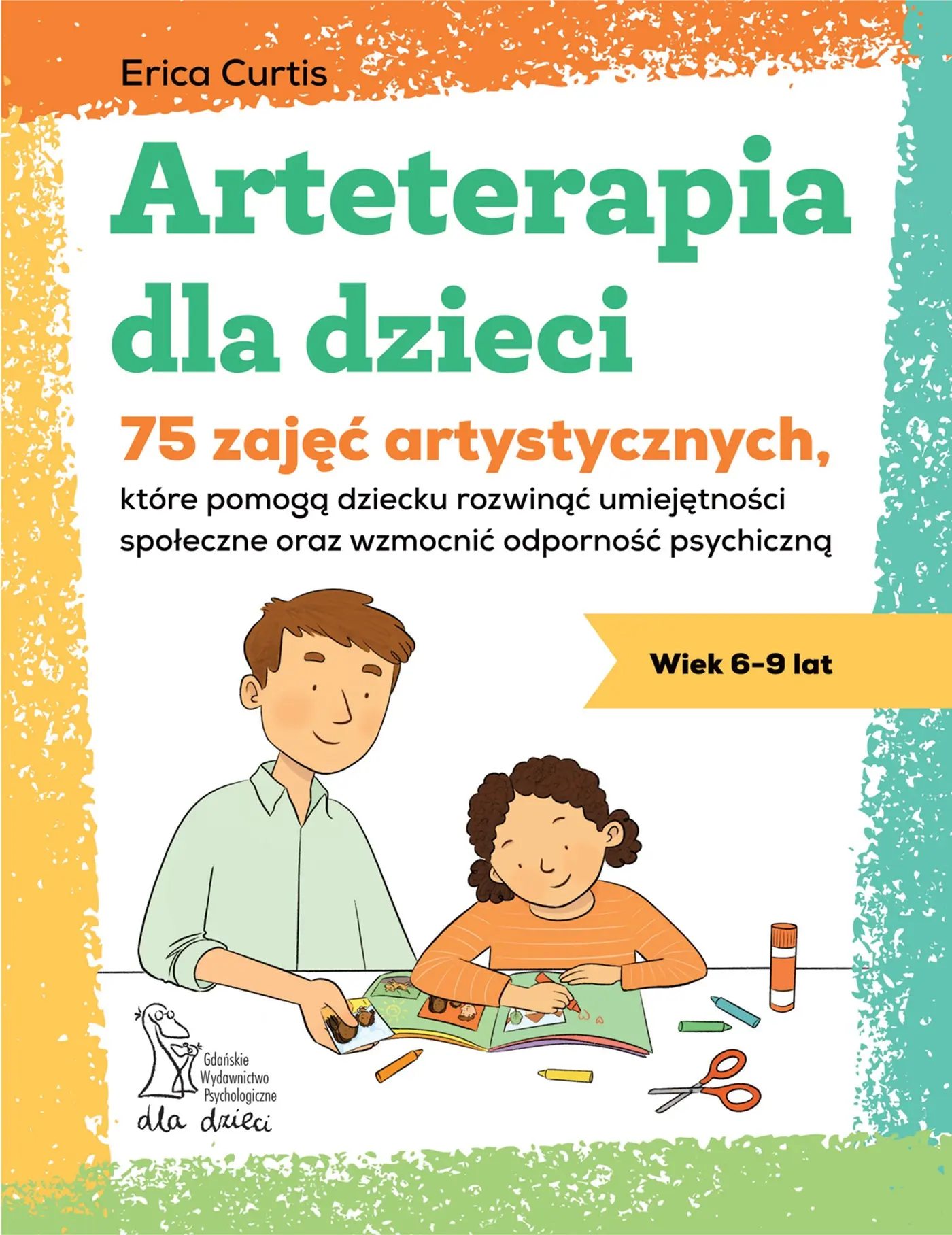 Arteterapia dla dzieci. 75 zajęć artystycznych, które pomogą dziecku rozwinąć umiejętności społeczne oraz wzmocnić odporność psychiczną - Książki
