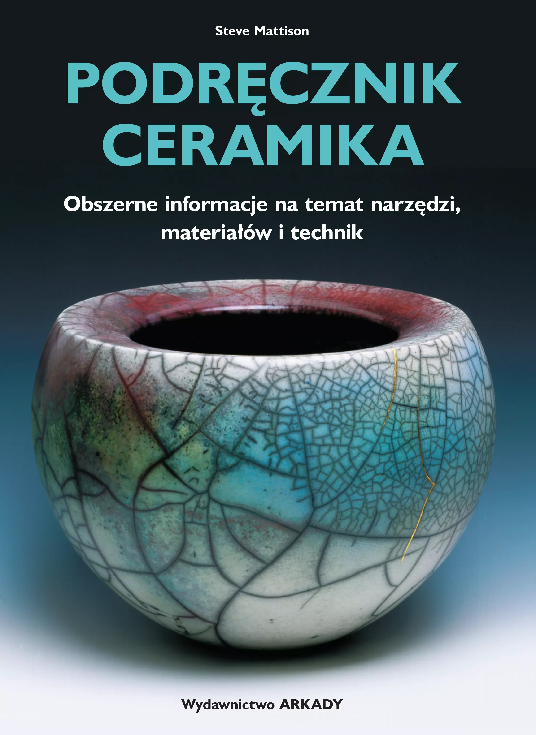 Podręcznik ceramika. Obszerne informacje na temat narzędzi, materiałów i technik - Książki