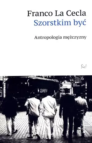 Szorstkim być. Antropologia mężczyzny - Książki