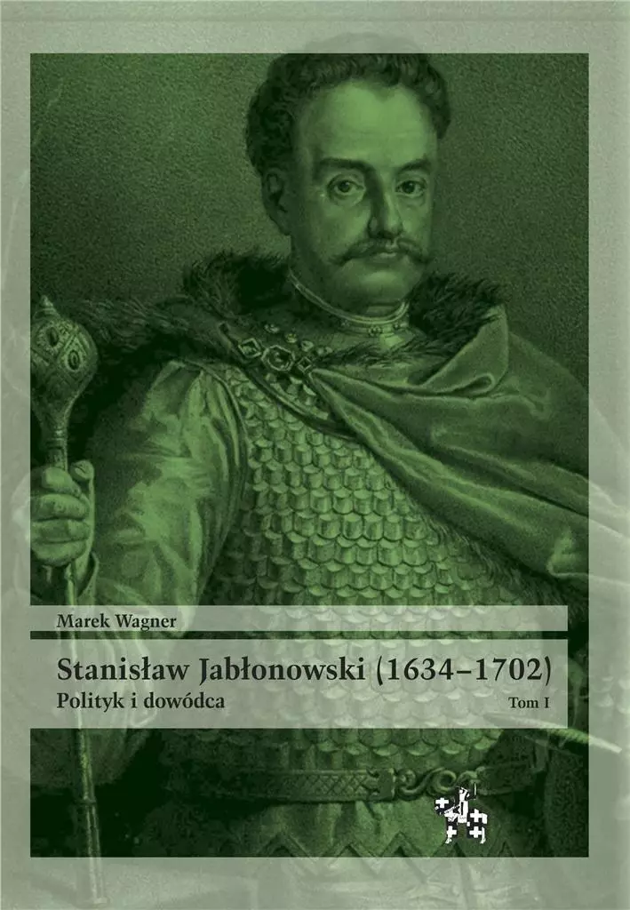 Stanisław Jabłonowski (1634-1702) Polityk i dowódca Tom 1 - Książki