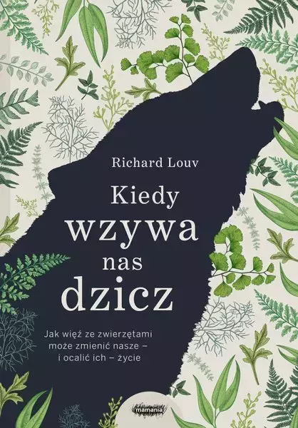 Kiedy wzywa nas dzicz. Jak więź ze zwierzętami może zmienić nasze - i ocalić ich - życie - Książki