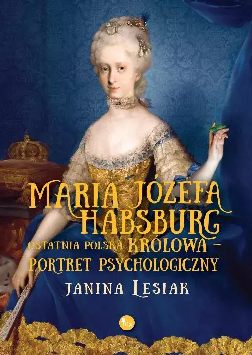 Maria Józefa Habsburg. Ostatnia polska królowa. Portret psychologiczny - Książki
